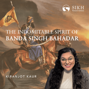 The Indomitable Spirit of Banda Singh: Kiranjot Kaur | The Sikh Cast | SikhRI