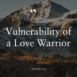 Vulnerability of a Love Warrior: Inni Kaur – The Sikh Cast | SikhRI