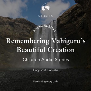 Chapter 7 – Remembering Vahiguru's Beautiful Creation | The SikhCast by SikhRI