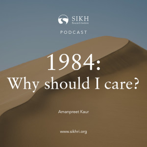 1984: Why should I care? – Amanpreet Kaur | The Sikh Cast
