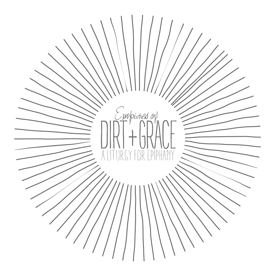 Empires of Dirt and Grace - A Liturgy for Epiphany