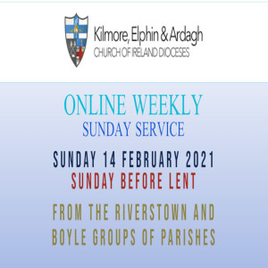 Kilmore, Elphin and Ardagh Weekly Service – Sunday Before Lent 14 February 2021