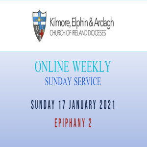 Kilmore, Elphin and Ardagh Weekly Service - Epiphany 2 17 January 2021