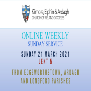 Kilmore, Elphin and Ardagh Weekly Service – Lent 5 21 March 2021