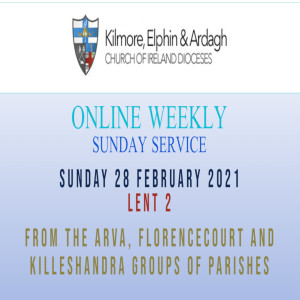 Kilmore, Elphin and Ardagh Weekly Service – Lent 2 28 February 2021