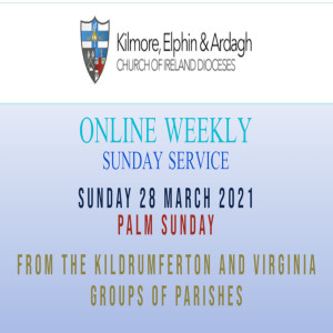 Kilmore, Elphin and Ardagh Weekly Service – Palm Sunday 28 March 2021