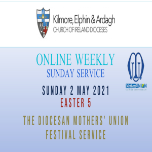Kilmore, Elphin and Ardagh Weekly Service – Easter 5 2 May 2021