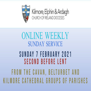 Kilmore, Elphin and Ardagh Weekly Service - 2 Before Lent 7 February 2021