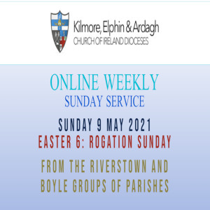 Kilmore, Elphin and Ardagh Weekly Service – Easter 6 9 May 2021