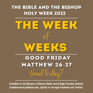 The Bible and the Bishop: Holy Week 2022 Friday - Good Friday?