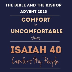 The Bible and the Bishop - Advent 2023: Isaiah 40 Comfort my People