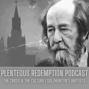 The Cross & The Culture | Solzhenitsyn‘s Baptists