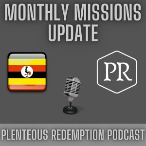 Plenteous Redemption Ministry Update | August 2021