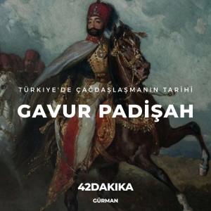 Türkiye'de Çağdaşlaşmanın Tarihi: Gavur Padişah