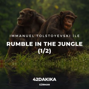 Immanuel Tolstoyevski ile Rumble In The Jungle