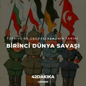 Türkiye’de Çağdaşlaşmanın Tarihi: Birinci Dünya Savaşı