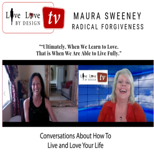 Live Love By Design ~ Our 'Radical Forgiveness' Conversation with Maura Sweeney