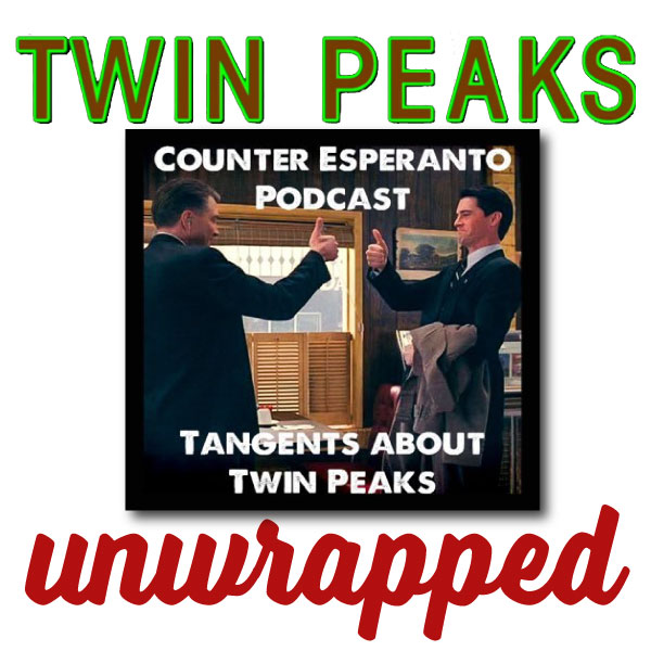 Twin Peaks Unwrapped 96: Counter Esperanto Podcast