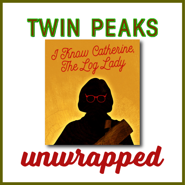 Twin Peaks Unwrapped 159: I Know Catherine, The Log Lady with Richard Green and Pieter Dom