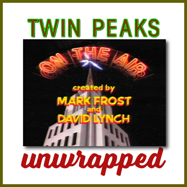 Twin Peaks Unwrapped 167: On The Air Ep1 (Spoilers)