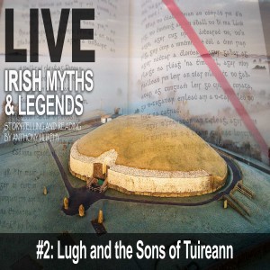 Live Irish Myths episode 2: The Coming of Lugh and the tragic tale of the Sons of Tuireann