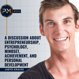 A Discussion About Entrepreneurship, Psychology, mindset, Achievement, and Personal Development with Jaryd Krause (#066)