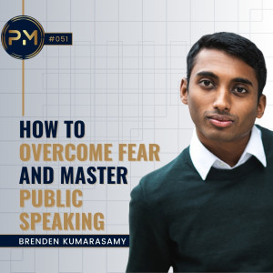 How to Overcome Fear and Master Public Speaking with Brenden Kumarasamy (#051)