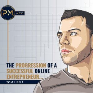 The Progression of a Successful Online Entrepreneur with Tom Libelt (#052)