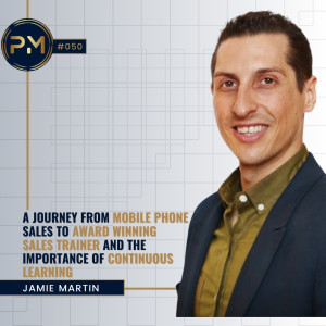 A Journey from Mobile Phone Sales to Award Winning Sales Trainer and Importance of Continuous Learning with Jamie Martin (#050)