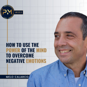 How to use the power of the mind to overcome negative emotions with Melo Calarco (#053)