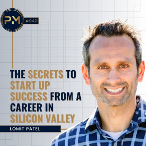 The Secrets to Start Up Success From a Career in Silicon Valley with Lomit Patel (#042)