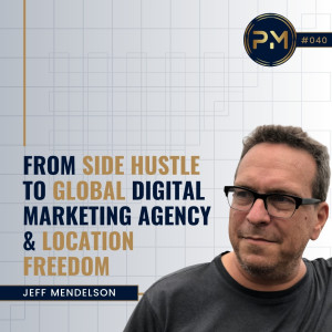 From Side Hustle to Global Digital Marketing Agency & Location Freedom with Jeff Mendelson (#040)