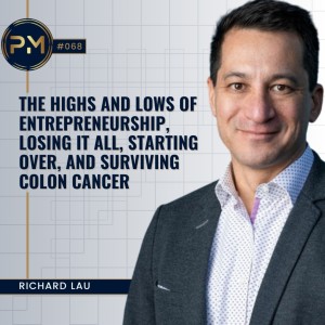 The Highs and Lows of Entrepreneurship, Losing It All, Starting Over and Surviving Colon Cancer with Richard Lau (#068)