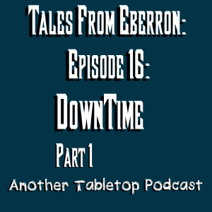 From Rivals to Friends | Tales from Eberron: Heroes 4 Hire: Episode 16: DownTime Part 1