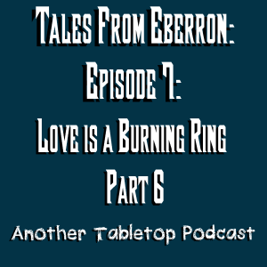 Nadaar does something unexpected | Tales from Eberron: Heroes 4 Hire: Episode 7: Love is a Burning Ring part 6 Finale