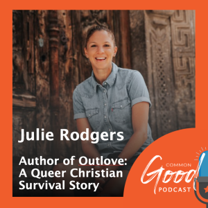 Common Good Faith - Outlove: A Queer Christian Survival Story with Julie Rodgers