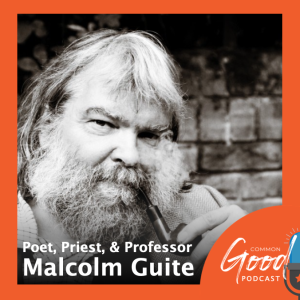 Common Good Faith - A Conversation with Poet-Priest Malcolm Guite