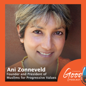 Common Good Faith - Ani Zonneveld of Muslims for Progressive Values