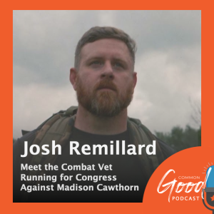 Common Good Politics - Meet Josh Remillard, the Combat Vet Running for Congress Against Madison Cawthorn