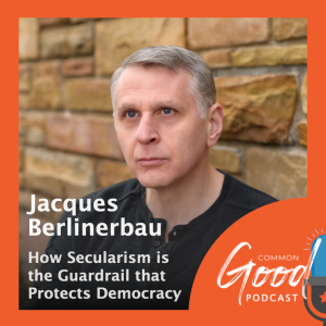 Common Good Faith - How Secularism Protects Democracy with Professor Jacques Berlinerblau