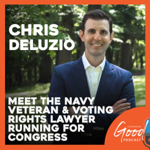 Common Good Politics - Chris Deluzio, the Navy Vet & Voting Rights Lawyer Running for Congress