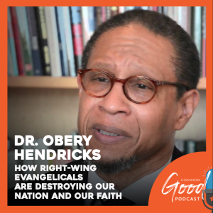 Common Good Faith - How Right-Wing Evangelicals Are Destroying Our Nation and Our Faith with Dr. Obery Hendricks