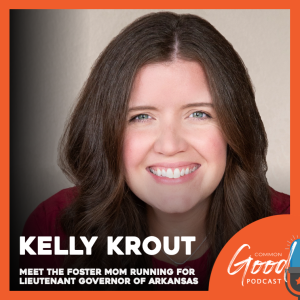 Common Good Politics - Kelly Krout, the Foster Mom Running for Lieutenant Governor of Arkansas