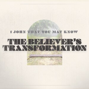 #11 That You May Know ”The Believers Transformation” (1 John 3:1-10) February 11, 2024