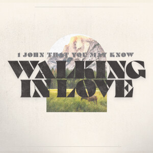 #16 That You May Know ”Walking in Love” (1 John 4:12-21) March 17 2024