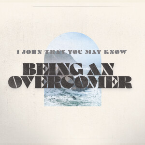 #17 That You May Know ”Being an Overcomer” (1 John 5:1-5) March 24 2024