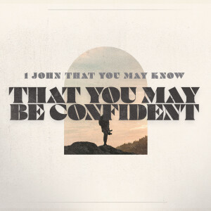 #19 That You May Know ”That You May Be Confident” (1 John 5:13-20) April 14 2024