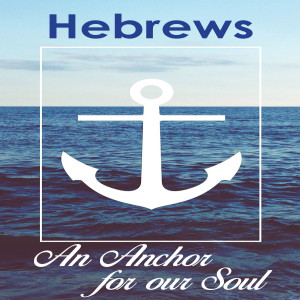 #28 Hebrews: An Anchor for our Soul - 