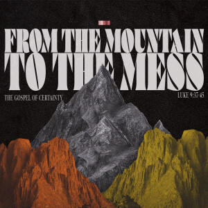 41 Luke The Gospel of Certainty | From the Mountain to the Mess | June 08 2025