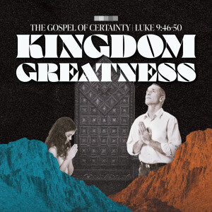 42 Luke The Gospel of Certainty | Kingdom Greatness | June 15 2025